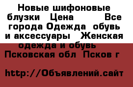 Новые шифоновые блузки › Цена ­ 450 - Все города Одежда, обувь и аксессуары » Женская одежда и обувь   . Псковская обл.,Псков г.